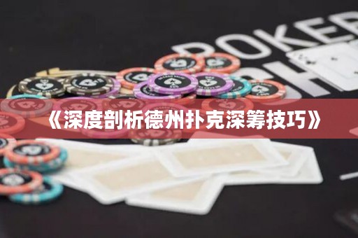 《深度剖析德州撲克深籌技巧》