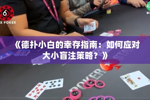 《德?lián)湫“椎男掖嬷改希喝绾螒?yīng)對大小盲注策略？》