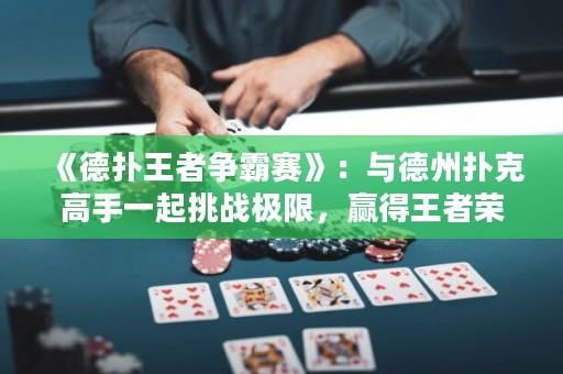 《德?lián)渫跽郀幇再悺罚号c德州撲克高手一起挑戰(zhàn)極限，贏得王者榮耀！