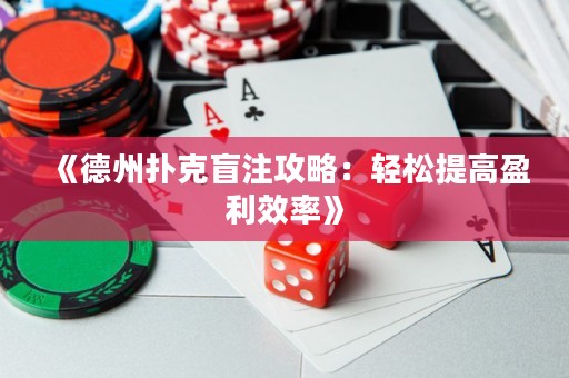 《德州撲克盲注攻略：輕松提高盈利效率》