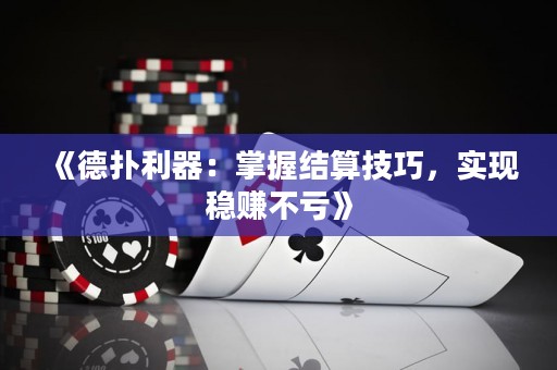 《德?lián)淅鳎赫莆战Y(jié)算技巧，實現(xiàn)穩(wěn)賺不虧》
