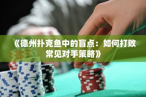 《德州撲克魚中的盲點(diǎn)：如何打敗常見對手策略》