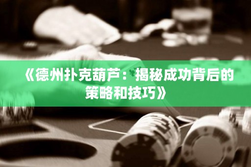 《德州撲克葫蘆：揭秘成功背后的策略和技巧》