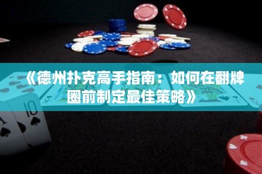 《德州撲克高手指南：如何在翻牌圈前制定最佳策略》