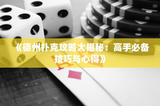《德州撲克攻略大揭秘：高手必備技巧與心得》