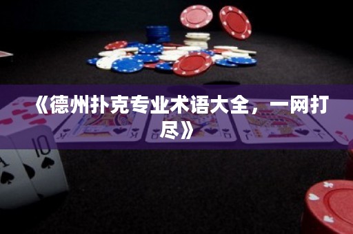 《德州撲克專(zhuān)業(yè)術(shù)語(yǔ)大全，一網(wǎng)打盡》