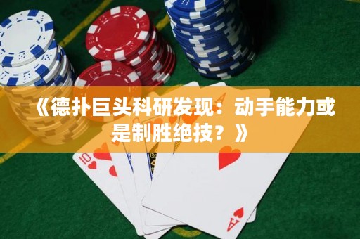《德?lián)渚揞^科研發(fā)現(xiàn)：動手能力或是制勝絕技？》