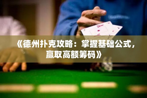 《德州撲克攻略：掌握基礎(chǔ)公式，贏取高額籌碼》