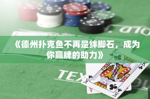 《德州撲克魚不再是絆腳石，成為你贏牌的助力》