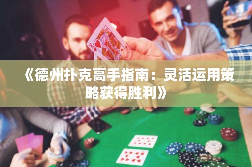 《德州撲克高手指南：靈活運(yùn)用策略獲得勝利》