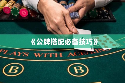 《公牌搭配必備技巧》