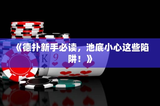 《德?lián)湫率直刈x，池底小心這些陷阱！》