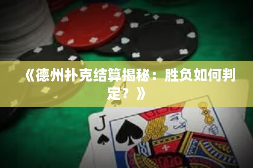 《德州撲克結(jié)算揭秘：勝負(fù)如何判定？》