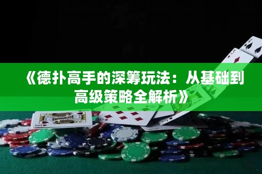《德?lián)涓呤值纳罨I玩法：從基礎(chǔ)到高級(jí)策略全解析》