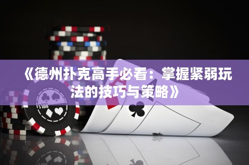 《德州撲克高手必看：掌握緊弱玩法的技巧與策略》