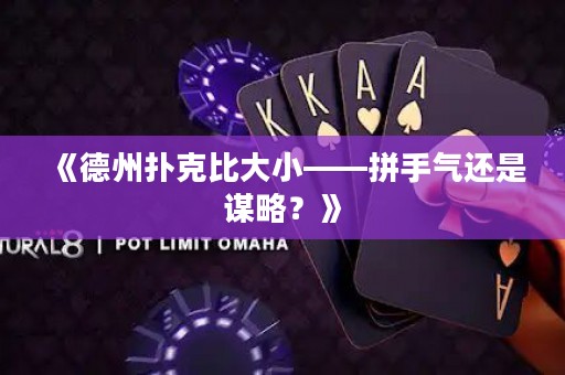 《德州撲克比大小——拼手氣還是謀略？》