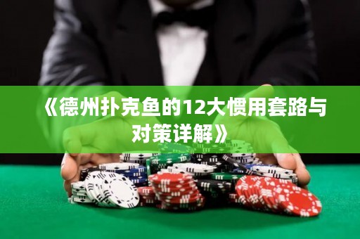 《德州撲克魚的12大慣用套路與對(duì)策詳解》