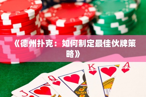 《德州撲克：如何制定最佳伙牌策略》