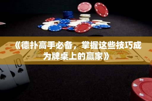 《德?lián)涓呤直貍洌莆者@些技巧成為牌桌上的贏家》