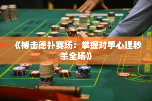 《搏擊德?lián)滟悎?chǎng)：掌握對(duì)手心理秒殺全場(chǎng)》