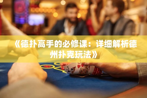 《德?lián)涓呤值谋匦拚n：詳細(xì)解析德州撲克玩法》