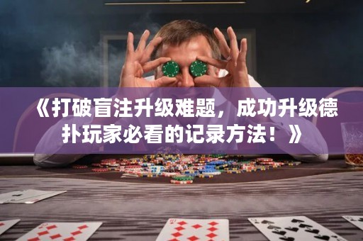 《打破盲注升級(jí)難題，成功升級(jí)德?lián)渫婕冶乜吹挠涗浄椒?！? title=