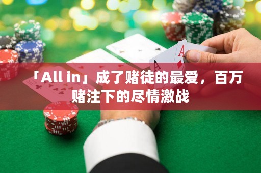 「All in」成了賭徒的最愛，百萬賭注下的盡情激戰(zhàn)