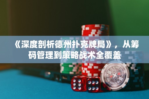 《深度剖析德州撲克牌局》，從籌碼管理到策略戰(zhàn)術(shù)全覆蓋