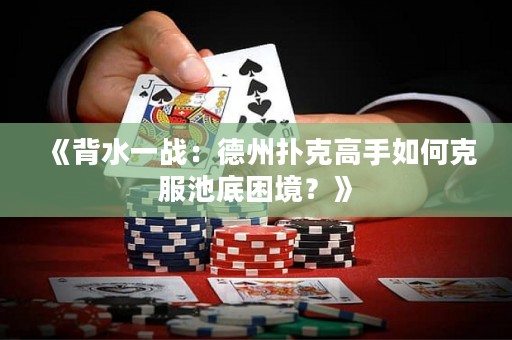 《背水一戰(zhàn)：德州撲克高手如何克服池底困境？》
