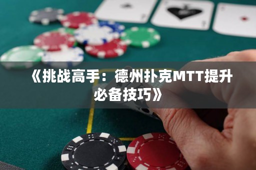 《挑戰(zhàn)高手：德州撲克MTT提升必備技巧》