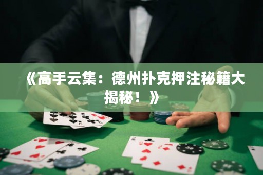 《高手云集：德州撲克押注秘籍大揭秘！》