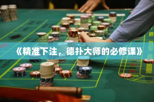 《精準(zhǔn)下注，德?lián)浯髱煹谋匦拚n》