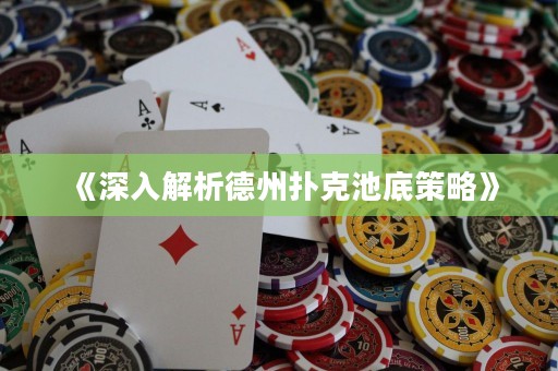 《深入解析德州撲克池底策略》