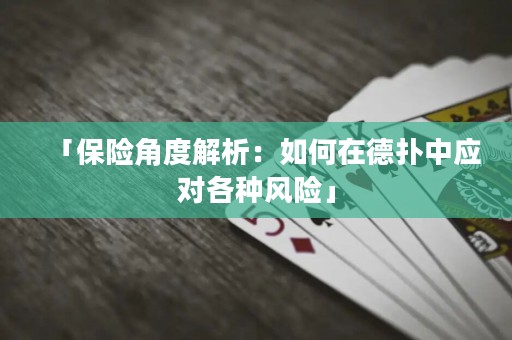「保險(xiǎn)角度解析：如何在德?lián)渲袘?yīng)對(duì)各種風(fēng)險(xiǎn)」