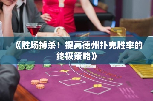 《勝場(chǎng)搏殺！提高德州撲克勝率的終極策略》