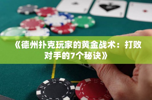 《德州撲克玩家的黃金戰(zhàn)術(shù)：打敗對(duì)手的7個(gè)秘訣》