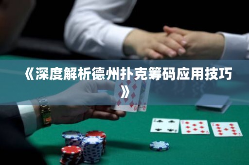 《深度解析德州撲克籌碼應(yīng)用技巧》