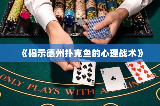 《揭示德州撲克魚的心理戰(zhàn)術(shù)》