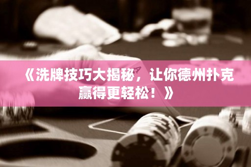 《洗牌技巧大揭秘，讓你德州撲克贏得更輕松！》