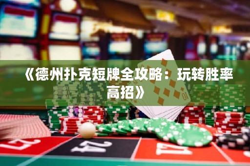 《德州撲克短牌全攻略：玩轉(zhuǎn)勝率高招》