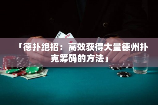 「德?lián)浣^招：高效獲得大量德州撲克籌碼的方法」