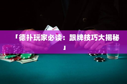 「德?lián)渫婕冶刈x：跟牌技巧大揭秘」