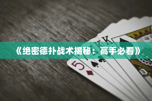《絕密德?lián)鋺?zhàn)術(shù)揭秘：高手必看》