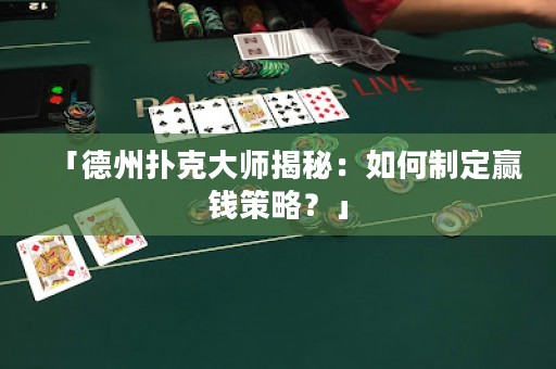 「德州撲克大師揭秘：如何制定贏錢策略？」