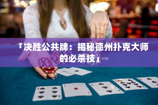「決勝公共牌：揭秘德州撲克大師的必殺技」
