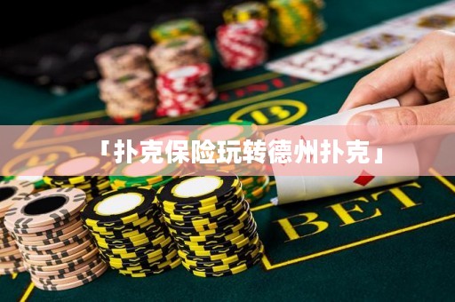 「撲克保險玩轉(zhuǎn)德州撲克」