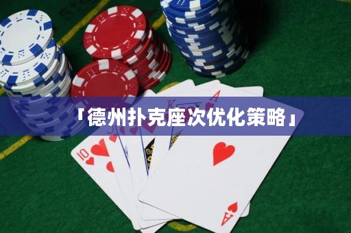 「德州撲克座次優(yōu)化策略」