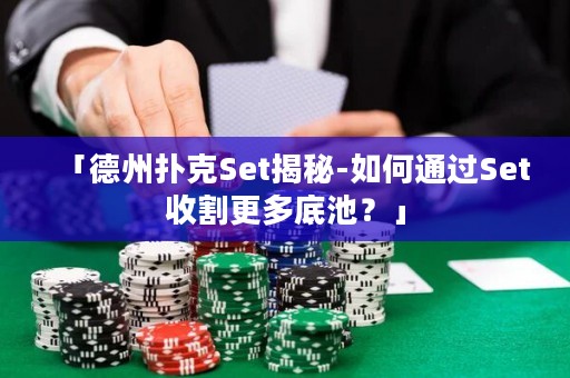 「德州撲克Set揭秘-如何通過(guò)Set收割更多底池？」