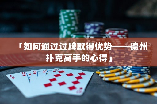 「如何通過過牌取得優(yōu)勢(shì)——德州撲克高手的心得」