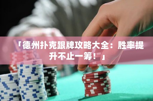 「德州撲克跟牌攻略大全：勝率提升不止一籌！」
